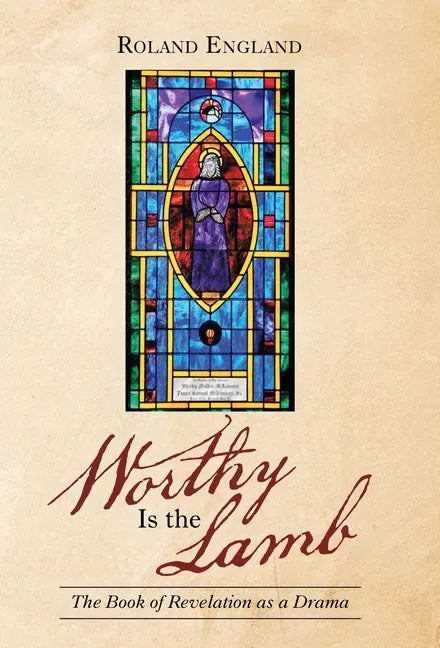 Worthy Is the Lamb: The Book of Revelation as a Drama - Hardcover