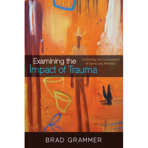 Examining the Impact of Trauma: Continuing the Conversation of Same-Sex Attraction - Paperback