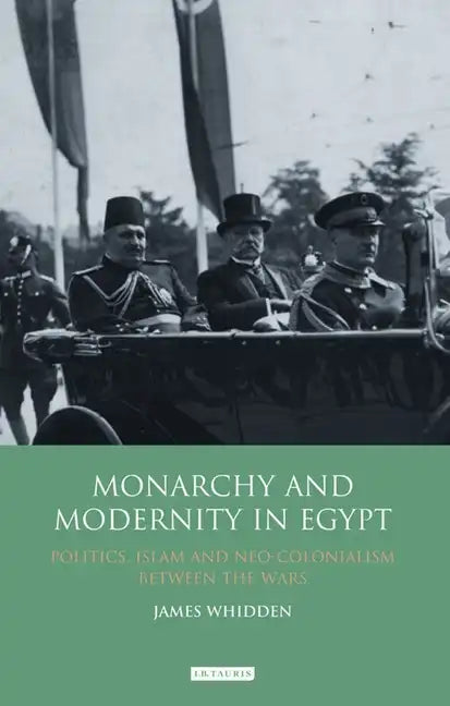 Monarchy and Modernity in Egypt: Politics, Islam and Neo-Colonialism Between the Wars - Paperback