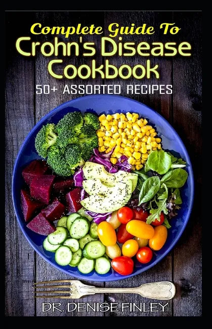 Complete Guide To Crohn's Disease Cookbook: 50+ Assorted, Homemade, Quick and Easy to prepare Recipes to cure and prevent Crohn's Disease! - Paperback