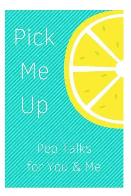 Pick Me Up Pep Talks for Me and You: 101 Affirmations to Pick Up Your Day - Paperback