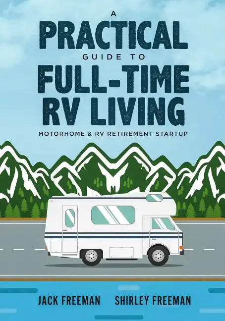 A Practical Guide to Full-Time RV Living: Motorhome & RV Retirement Startup - Paperback