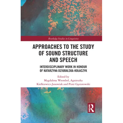 Approaches to the Study of Sound Structure and Speech: Interdisciplinary Work in Honour of Katarzyna Dziubalska-Kolaczyk - Paperback