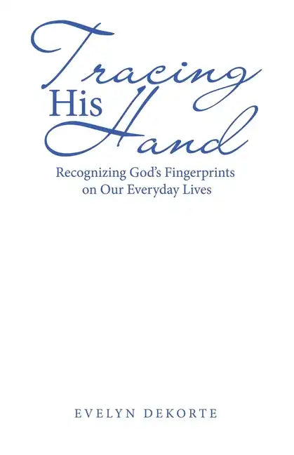 Tracing His Hand: Recognizing God's Fingerprints on Our Everyday Lives - Paperback