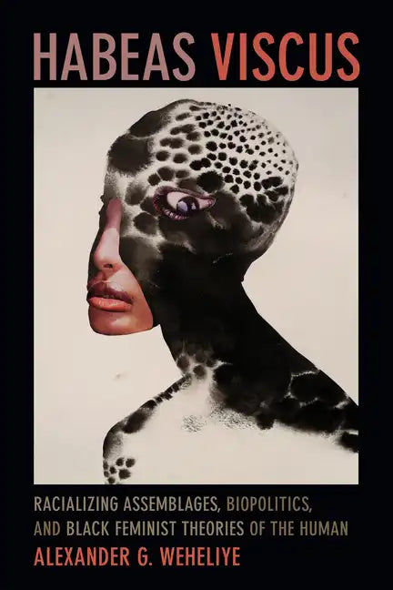 Habeas Viscus: Racializing Assemblages, Biopolitics, and Black Feminist Theories of the Human - Paperback