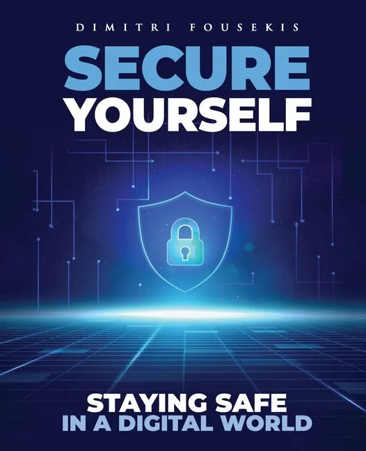 Secure Yourself: Staying Safe in a Digital World - Paperback