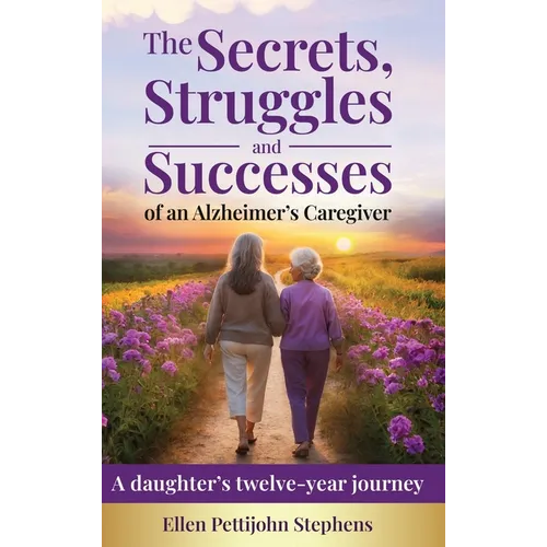 The Secrets, Struggles and Successes of an Alzheimer's Caregiver: A daughter's twelve-year journey - Hardcover