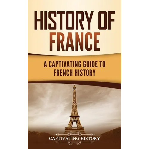 History of France: A Captivating Guide to French History - Hardcover