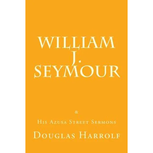 William J. Seymour & His Azusa Street Sermons - Paperback