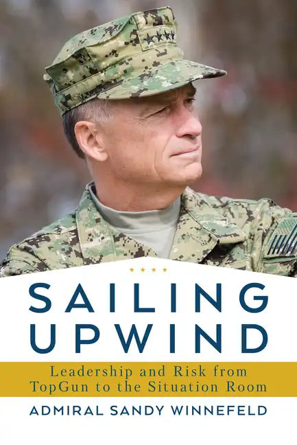 Sailing Upwind: Leadership and Risk from Topgun to the Situation Room - Hardcover