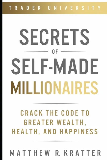 Secrets of Self-Made Millionaires: Crack the Code to Greater Wealth, Health, and Happiness - Paperback