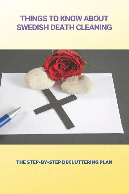 Things To Know About Swedish Death Cleaning: The Step-By-Step Decluttering Plan: Book About Declutter Home - Paperback
