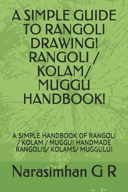 A Simple Guide to Rangoli Drawing! Rangoli / Kolam/ Muggu Handbook!: A Simple Handbook of Rangoli / Kolam / Muggu! Handmade Rangolis/ Kolams/ Muggulu! - Paperback