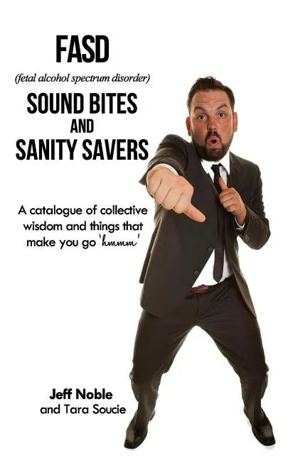 FASD Sound Bites and Sanity Savers: A catalogue of collective wisdom and things that make you go 'hmmm' - Paperback
