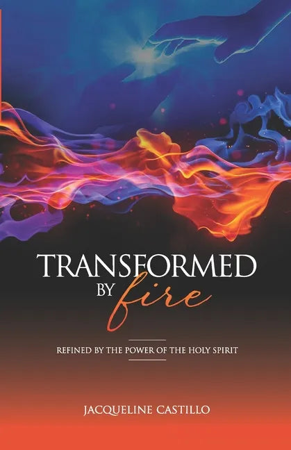 Transformed by Fire: Refined by the Power of the Holy Spirit - Paperback