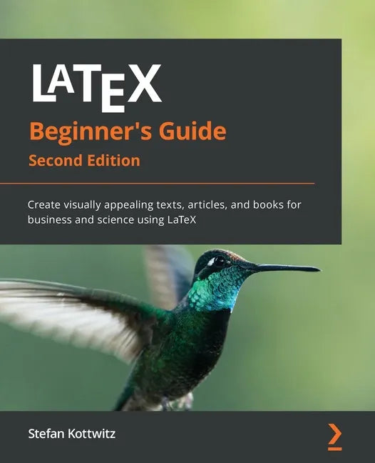 LaTeX Beginner's Guide - Second Edition: Create visually appealing texts, articles, and books for business and science using LaTeX - Paperback