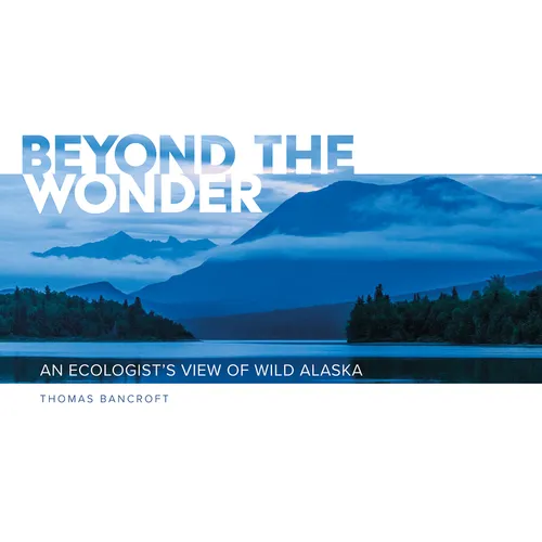 Beyond the Wonder: An Ecologist's View of Wild Alaska - Hardcover