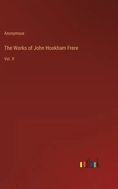 The Works of John Hookham Frere: Vol. II - Hardcover