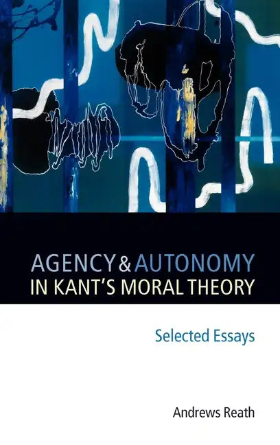 Agency and Autonomy in Kant's Moral Theory: Selected Essays - Hardcover