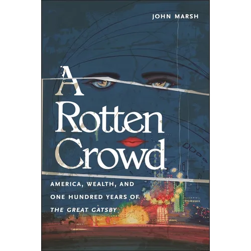 A Rotten Crowd: America, Wealth, and One-Hundred Years of the Great Gatsby - Hardcover
