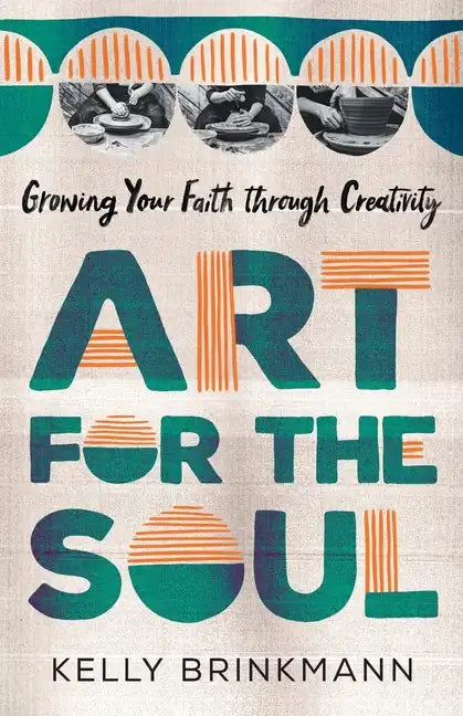 Art for the Soul: Growing Your Faith Through Creativity - Paperback