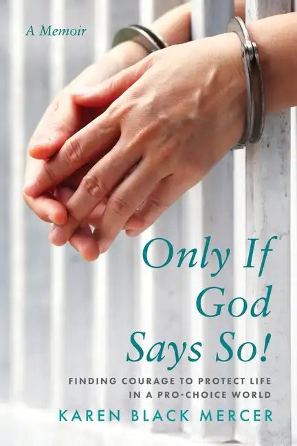 Only If God Says So!: Finding The Courage to Protect Life in a Pro-Choice World - Paperback