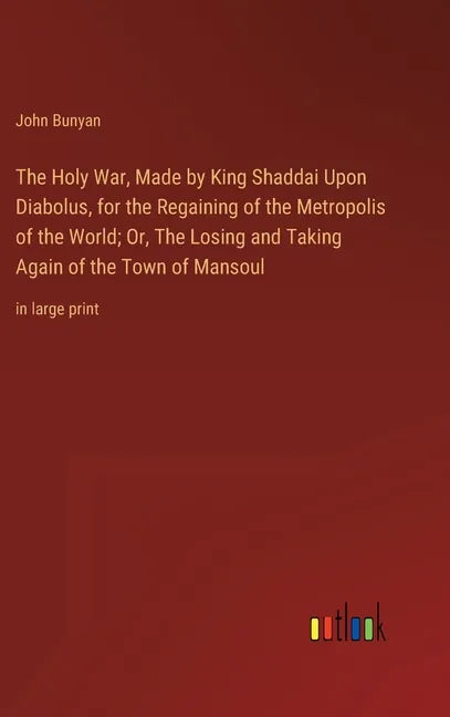 The Holy War, Made by King Shaddai Upon Diabolus, for the Regaining of the Metropolis of the World; Or, The Losing and Taking Again of the Town of Man - Hardcover