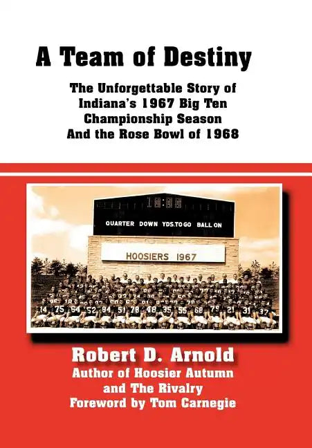 A Team of Destiny: The Unforgettable Story of Indiana's 1967 Big Ten Championship Season And the Rose Bowl of 1968 - Hardcover