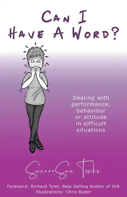 Can I Have A Word? Dealing with performance, behaviour or attitude in difficult situations. - Paperback