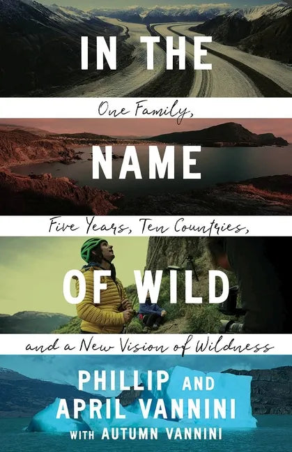 In the Name of Wild: One Family, Five Years, Ten Countries, and a New Vision of Wildness - Paperback