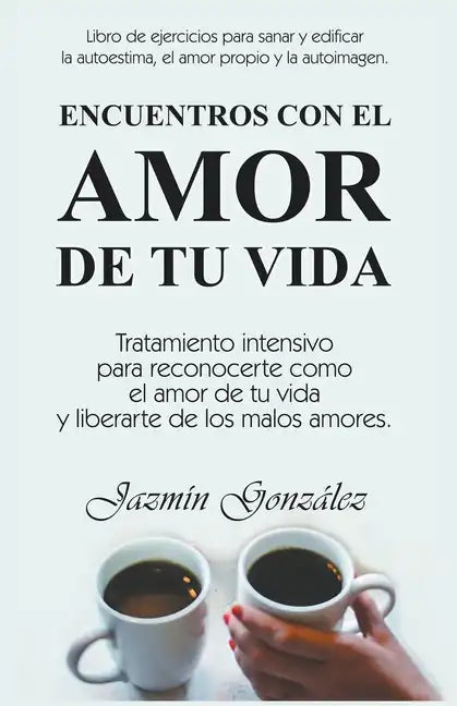 Encuentros con el amor de tu vida: Tratamiento intensivo para reconocerte como el amor de tu vida y liberarte de los malos amores. - Paperback