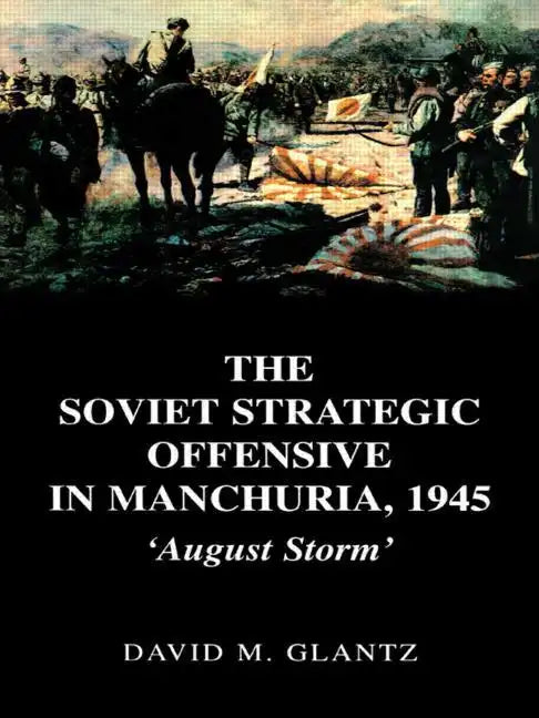 The Soviet Strategic Offensive in Manchuria, 1945: 'August Storm' - Paperback