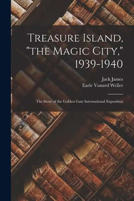 Treasure Island, "the Magic City," 1939-1940; the Story of the Golden Gate International Exposition - Paperback