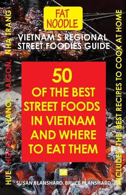 Vietnam's Regional Street Foodies Guide: Fifty Of The Best Street Foods In Vietnam And Where To Eat Them - Paperback