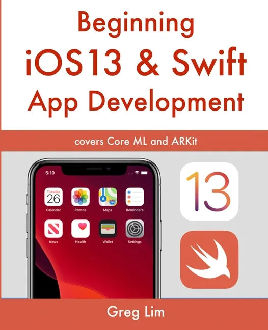 Beginning iOS 13 & Swift App Development: Develop iOS Apps with Xcode 11, Swift 5, Core ML, ARKit and more - Paperback