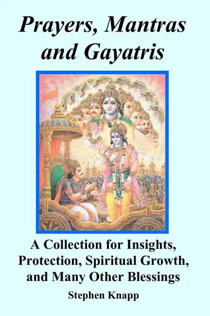 Prayers, Mantras and Gayatris: A Collection for Insights, Protection, Spiritual Growth, and Many Other Blessings - Paperback