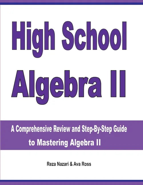 High School Algebra II: A Comprehensive Review and Step-by-Step Guide to Mastering Algebra II - Paperback