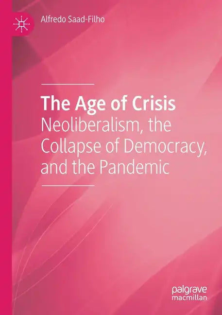 The Age of Crisis: Neoliberalism, the Collapse of Democracy, and the Pandemic - Paperback