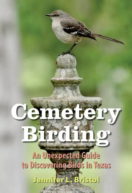 Cemetery Birding: An Unexpected Guide to Discovering Birds in Texas - Paperback