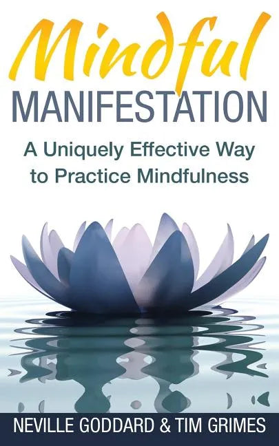 Mindful Manifestation: A Uniquely Effective Way to Practice Mindfulness - Paperback