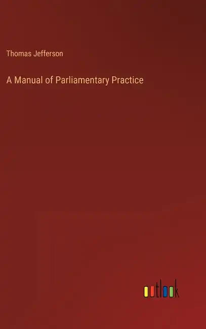 A Manual of Parliamentary Practice - Hardcover