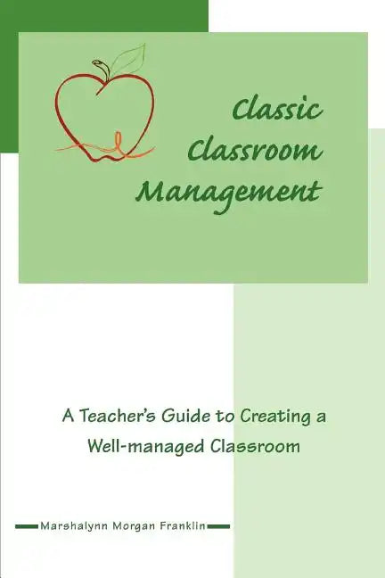 Classic Classroom Management: A Teacher's Guide to Creating a Well-managed Classroom - Paperback
