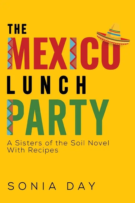 The Mexico Lunch Party -- A Sisters of the Soil Novel. With Recipes - Paperback