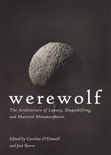 Werewolf: The Architecture of Lunacy, Shapeshifting, and Material Metamorphosis - Paperback