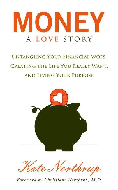 Money, a Love Story: Untangle Your Financial Woes and Create the Life You Really Want - Paperback