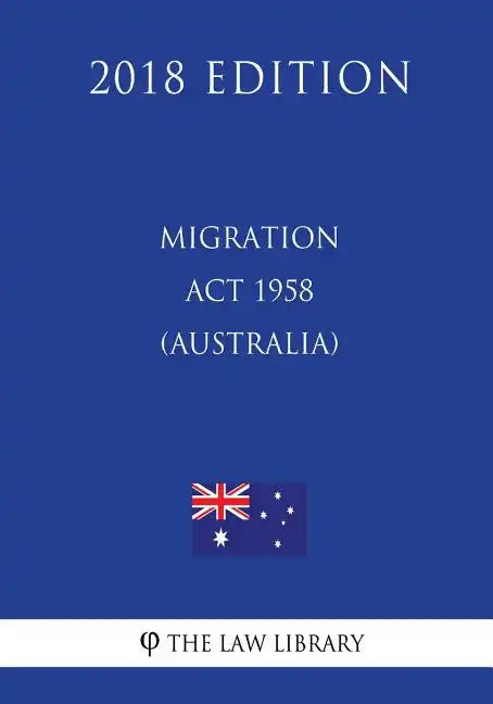 Migration Act 1958 (Australia) (2018 Edition) - Paperback