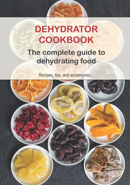 Dehydrator Cookbook: The complete guide to dehydrating food - Paperback