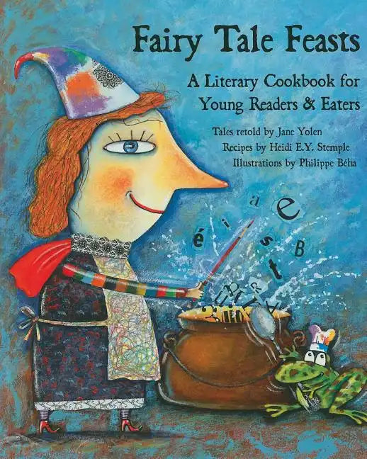 Fairy Tale Feasts: A Literary Cookbook for Young Readers and Eaters - Paperback