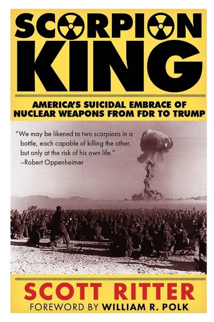 Scorpion King: America's Suicidal Embrace of Nuclear Weapons from FDR to Trump - Paperback