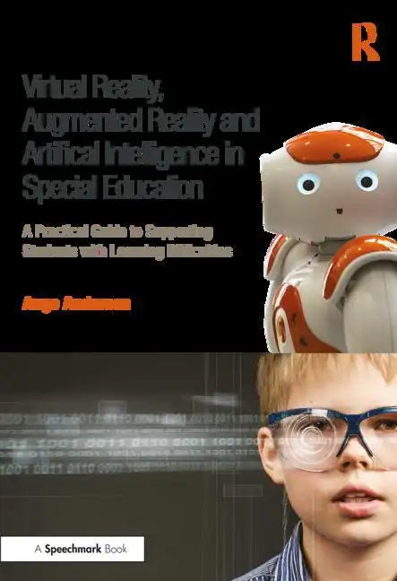 Virtual Reality, Augmented Reality and Artificial Intelligence in Special Education: A Practical Guide to Supporting Students with Learning Difference - Paperback